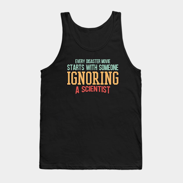 Every Disaster Movie Start With Someone Ignoring A Scientist Tank Top by Zen Cosmos Official